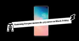 ¡Compra un Samsung S10 por menos de 425 euros en Black Friday!