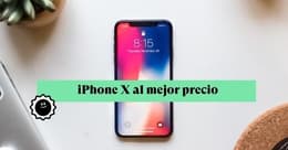 ¿Cómo conseguir el mejor precio para el iPhone X?