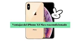 Las grandes ventajas del iPhone XS Max reacondicionado, además de su precio.